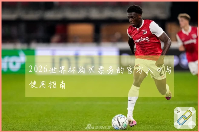 2026世界杯购买票务的官方入口与使用指南