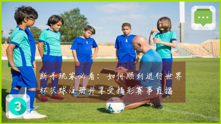 新手玩家必看：如何顺利进行世界杯买球注册并享受精彩赛事直播